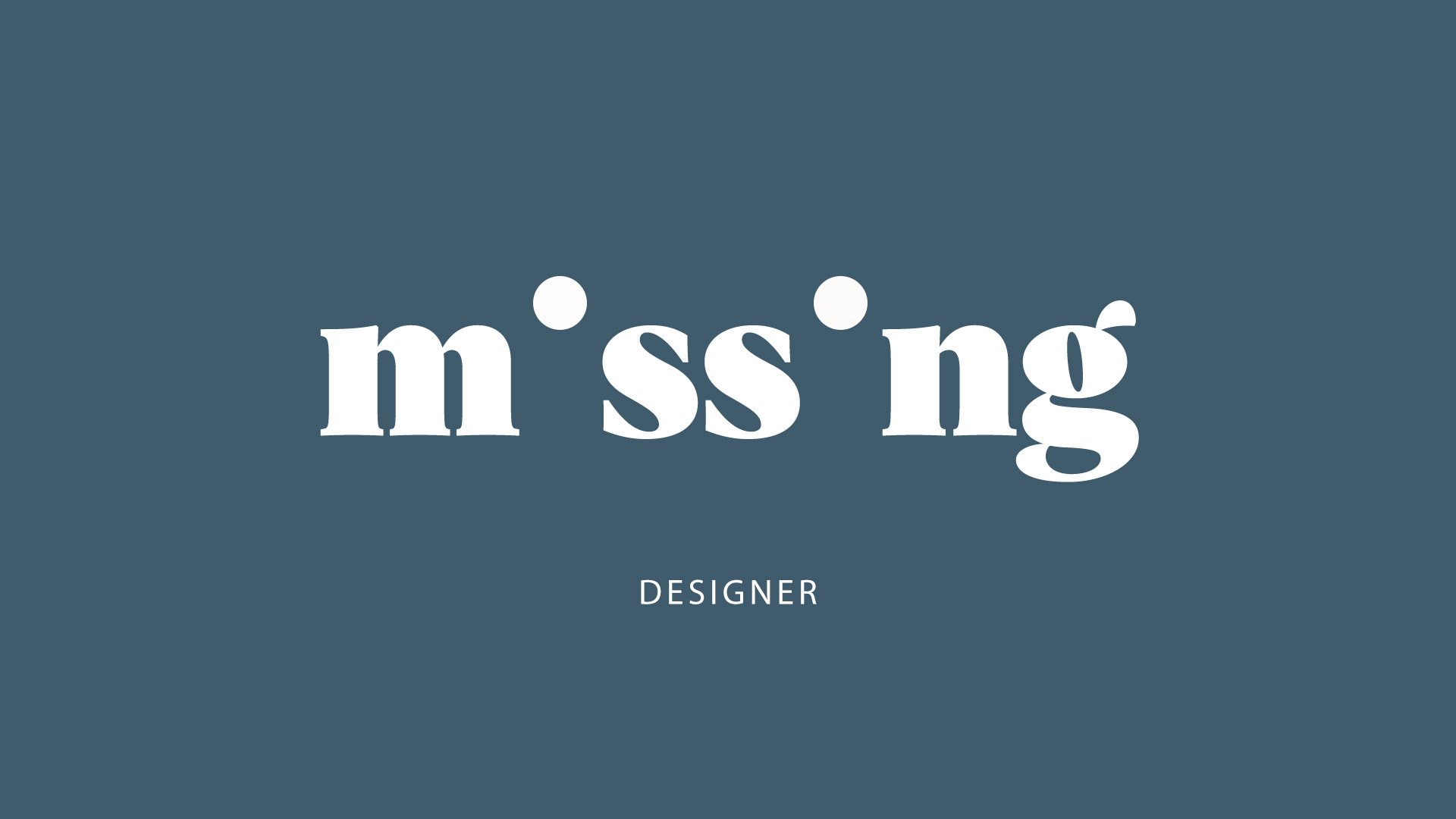 Missing – designer